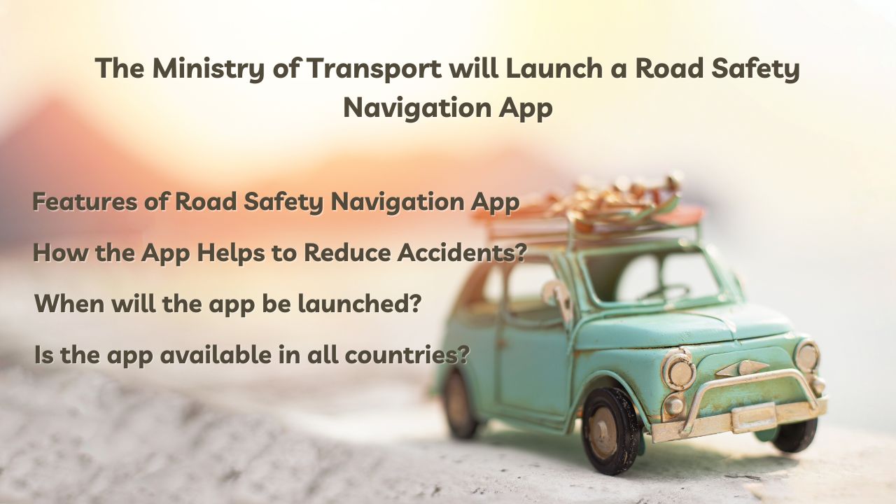 The Ministry of Transport will Launch a Road Safety Navigation App