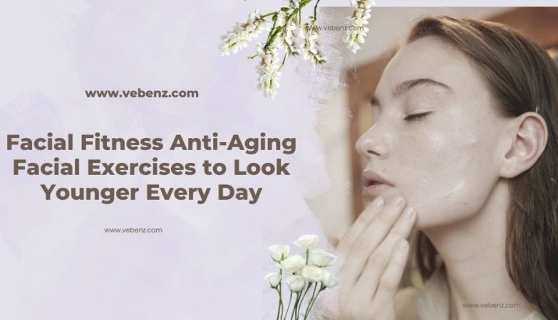 Facial Fitness Anti Aging Facial Exercises to Look Younger Every Day